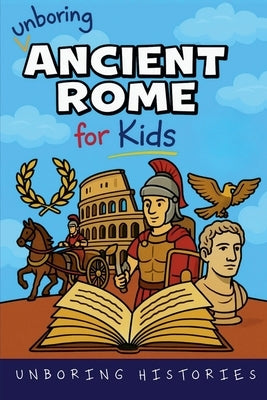 Unboring Ancient Rome for Kids by Histories, Unboring