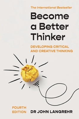 Become a Better Thinker: Developing Critical and Creative Thinking by Langrehr, John
