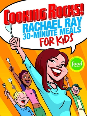 Cooking Rocks!: Rachael Ray 30-Minute Meals for Kids by Ray, Rachael