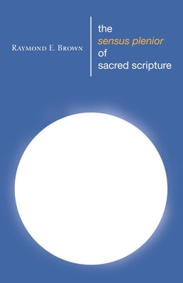 The Sensus Plenior of Sacred Scripture by Brown, Raymond E.