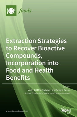 Extraction Strategies to Recover Bioactive Compounds, Incorporation into Food and Health Benefits by del Mar Contreras, María