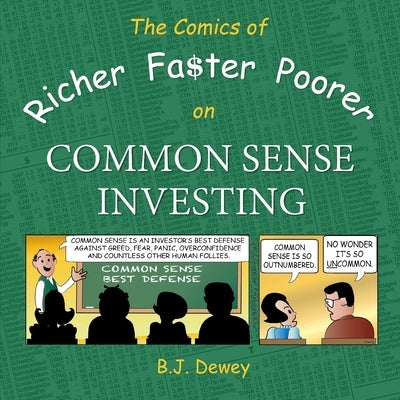 The Comics of Richer Faster Poorer on Common Sense Investing: a comic about folks who try to get richer faster and end up poorer by Dewey, B. J.