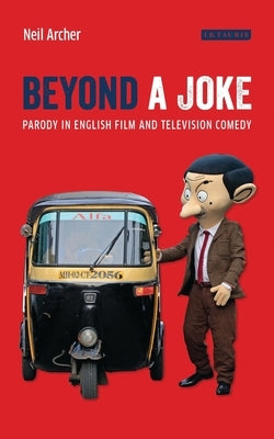 Beyond a Joke: Parody in English Film and Television Comedy by Archer, Neil