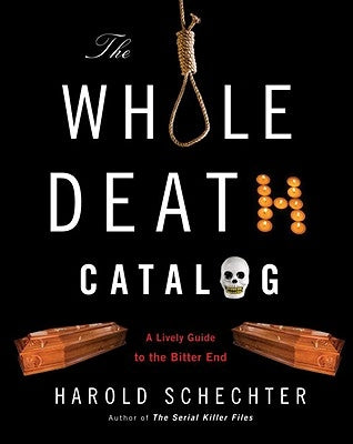 The Whole Death Catalog: A Lively Guide to the Bitter End by Schechter, Harold