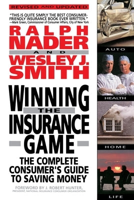 Winning the Insurance Game: The Complete Consumer's Guide to Saving Money by Nader, Ralph