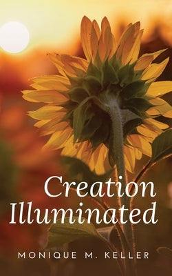 Creation Illuminated by Keller, Monique M.