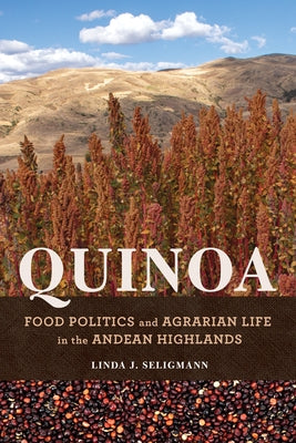 Quinoa: Food Politics and Agrarian Life in the Andean Highlands by Seligmann, Linda J.