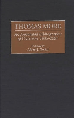 Thomas More: An Annotated Bibliography of Criticism, 1935-1997 by Geritz, Albert J.