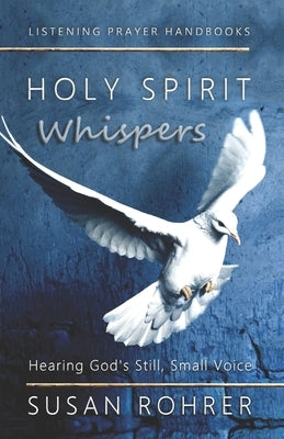 Holy Spirit Whispers: Hearing God's Still, Small Voice by Rohrer, Susan