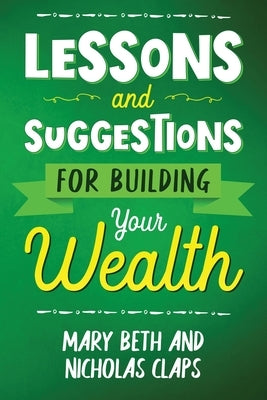 Lessons and Suggestions for Building Your Wealth by Claps, Nicholas