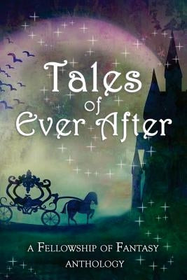 Tales of Ever After: A Fellowship of Fantasy Anthology by Burke, H. L.