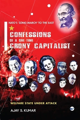 Confessions of a One-Time Crony Capitalist: Welfare State under Attack by Kumar, Ajay S.