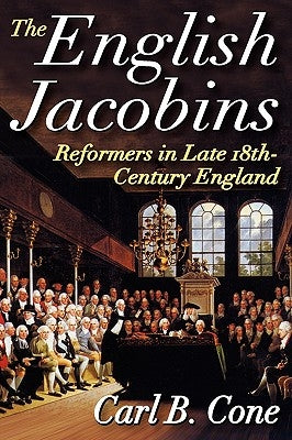 The English Jacobins: Reformers in Late 18th Century England by Cone, Carl