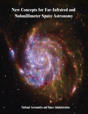 New Concepts for Far-Infrared and Submillimeter Space Astronomy by Administration, National Aeronautics and