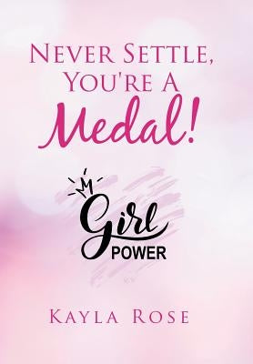 Never Settle, You're a Medal! by Rose, Kayla