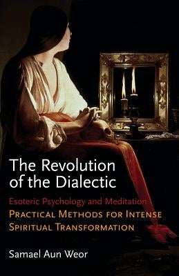 The Revolution of the Dialectic: Esoteric Psychology and Meditation, Practical Methods for Intense by Weor, Samuel Aun