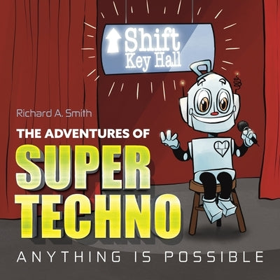The Adventures of Super Techno: Anything is possible! by Smith, Richard A.