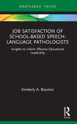 Job Satisfaction of School-Based Speech-Language Pathologists: Insights to Inform Effective Educational Leadership by Boynton, Kimberly A.