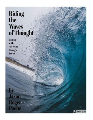 Riding the Waves of Thought: Coping with Adversity through Poetry by Pache, Jason Roger