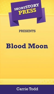 Short Story Press Presents Blood Moon by Todd, Carrie