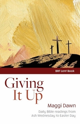 Giving It Up: Daily Bible readings from Ash Wednesday to Easter Day by Dawn, Maggi