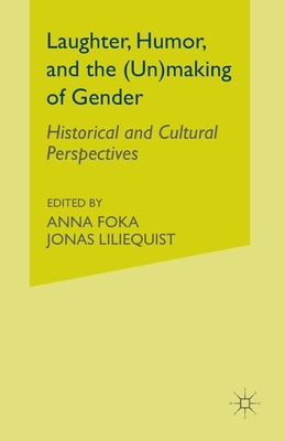 Laughter, Humor, and the (Un)Making of Gender: Historical and Cultural Perspectives by Foka, A.