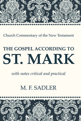 The Gospel According to St. Mark: With Notes Critical and Practical by Sadler, M. F.