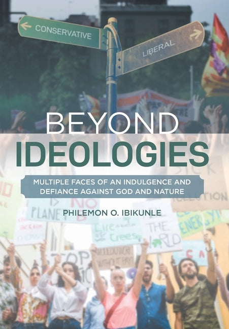 Beyond Ideologies: Multiple Faces of an Indulgence and Defiance Against God and Nature by Ibikunle, Philemon O.