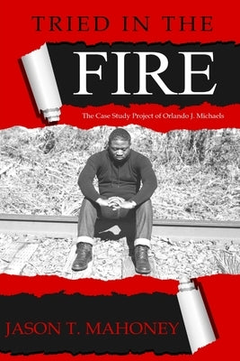 Tried In The FIRE by Mahoney, Jason T.