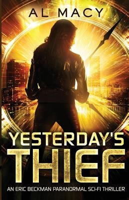 Yesterday's Thief: An Eric Beckman Paranormal Sci-Fi Thriller by Macy, Al