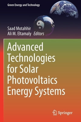 Advanced Technologies for Solar Photovoltaics Energy Systems by Motahhir, Saad