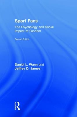 Sport Fans: The Psychology and Social Impact of Fandom by Wann, Daniel L.