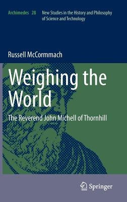 Weighing the World: The Reverend John Michell of Thornhill by McCormmach, Russell