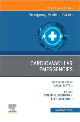 Cardiovascular Emergencies, an Issue of Emergency Medicine Clinics of North America: Volume 40-4 by Berberian, Jeremy G.