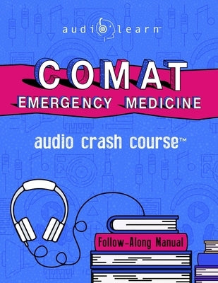 COMAT Emergency Medicine Audio Crash Course: Complete Review - Top Test Questions! by Content Team, Audiolearn Medical