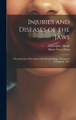 Injuries and Diseases of the Jaws: The Jacksonian Prize Essay of the Royal College of Surgeons of England, 1867 by Heath, Christopher