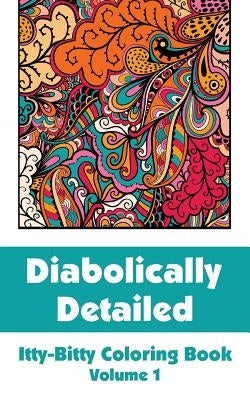 Diabolically Detailed Itty-Bitty Coloring Book (Volume 1) by H R Wallace Publishing