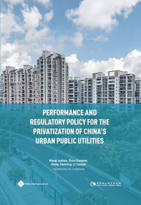 Performance and Regulatory Policy for the Privatization of China's Urban Public Utilities by Li, Yunyan