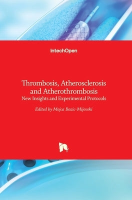 Thrombosis, Atherosclerosis and Atherothrombosis: New Insights and Experimental Protocols by Bozič-Mijovski, Mojca