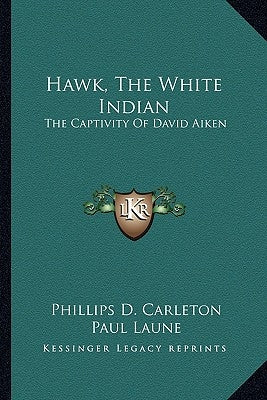 Hawk, The White Indian: The Captivity Of David Aiken by Carleton, Phillips D.