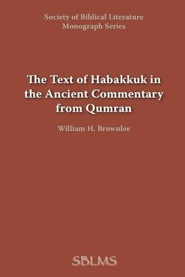 The Text of Habakkuk in the Ancient Commentary from Qumran by Brownlee, William H.