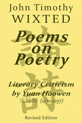 Poems on Poetry: Literary Criticism by Yuan Haowen 元好問 (1190-1257) by Wixted, John Timothy