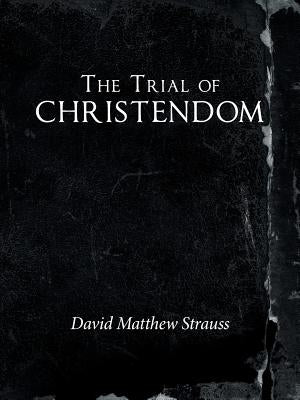 The Trial of Christendom by Strauss, David Matthew