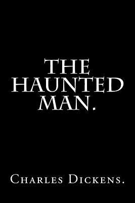 The Haunted Man by Charles Dickens. by Dickens, Charles