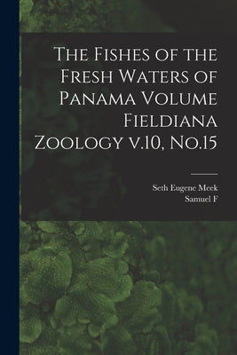 The Fishes of the Fresh Waters of Panama Volume Fieldiana Zoology v.10, No.15 by Meek, Seth Eugene
