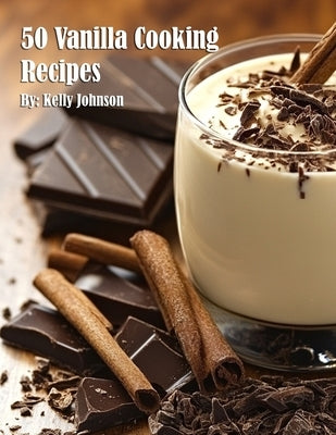 50 Vanilla Cooking Recipes by Johnson, Kelly