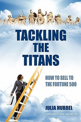 Tackling the Titans: How to Sell to the Fortune 500 by Hubbel, Julia E.