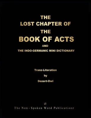THE LOST CHAPTER OF THE BOOK OF ACTS AND THE INDO-GERMANIC MINI DICTIONARY [Colour Format] by Dezert-Owl, A. Micah Hill