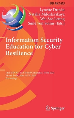 Information Security Education for Cyber Resilience: 14th Ifip Wg 11.8 World Conference, Wise 2021, Virtual Event, June 22-24, 2021, Proceedings by Drevin, Lynette