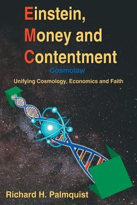 Einstein, Money and Contentment: Cosmolaw: Unifying Cosmology, Economics and Faith by Palmquist, Richard H.